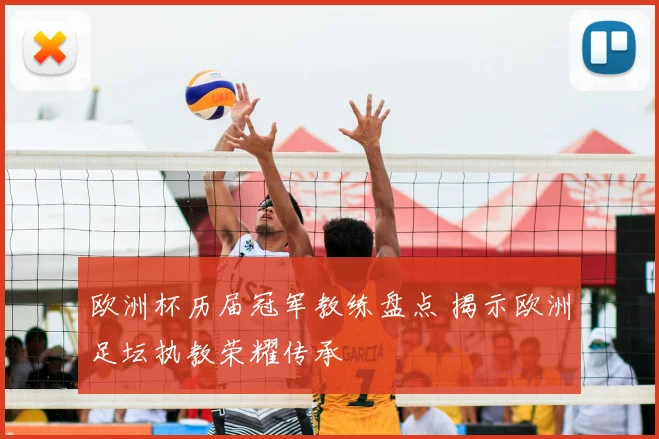 欧洲杯历届冠军教练盘点 揭示欧洲足坛执教荣耀传承
