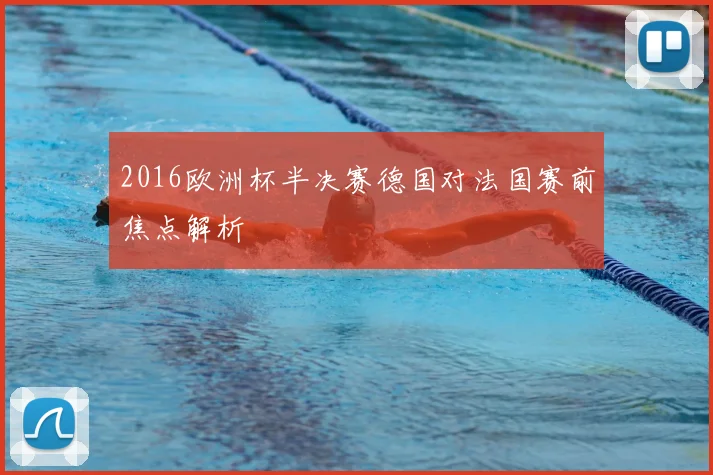 2016欧洲杯半决赛德国对法国赛前焦点解析