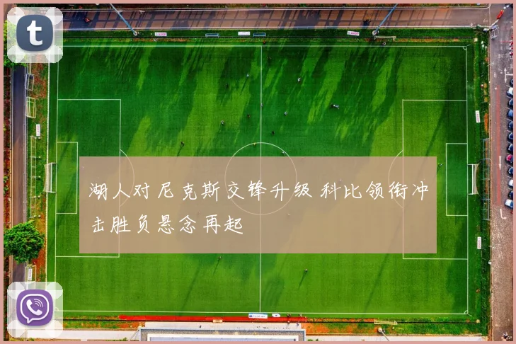 湖人对尼克斯交锋升级 科比领衔冲击胜负悬念再起